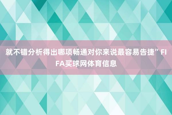就不错分析得出哪项畅通对你来说最容易告捷”FIFA买球网体育信息