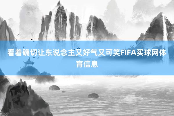 看着确切让东说念主又好气又可笑FIFA买球网体育信息