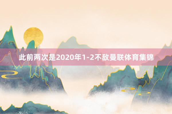 此前两次是2020年1-2不敌曼联体育集锦