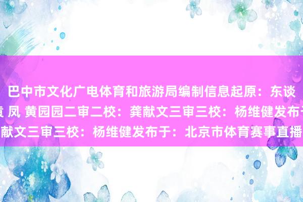 巴中市文化广电体育和旅游局编制信息起原：东谈主民体育一审一校：袁 凤 黄园园二审二校：龚献文三审三校：杨维健发布于：北京市体育赛事直播