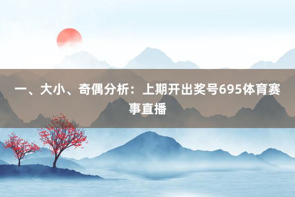 一、大小、奇偶分析：　　上期开出奖号695体育赛事直播