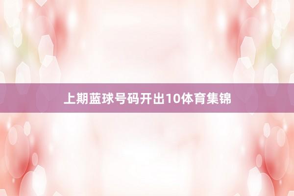 上期蓝球号码开出10体育集锦