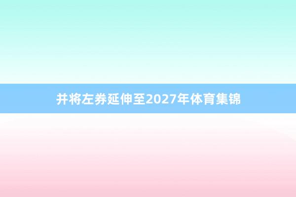 并将左券延伸至2027年体育集锦