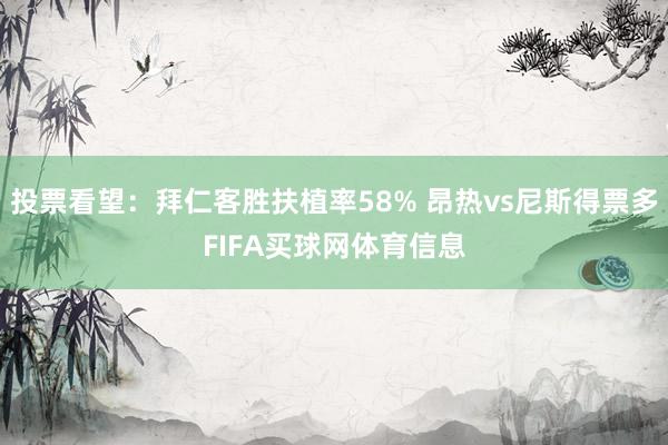 投票看望：拜仁客胜扶植率58% 昂热vs尼斯得票多FIFA买球网体育信息