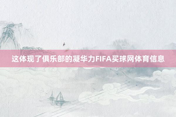 这体现了俱乐部的凝华力FIFA买球网体育信息