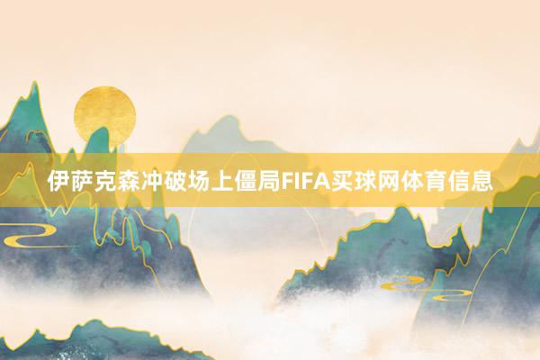 伊萨克森冲破场上僵局FIFA买球网体育信息