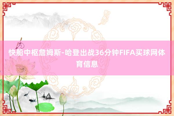 快船中枢詹姆斯-哈登出战36分钟FIFA买球网体育信息