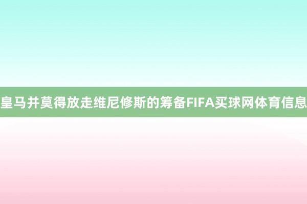 皇马并莫得放走维尼修斯的筹备FIFA买球网体育信息