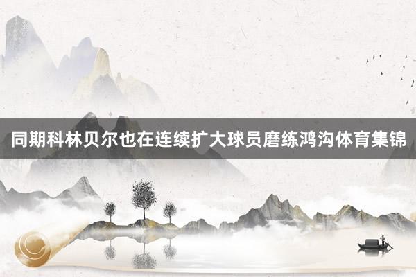 同期科林贝尔也在连续扩大球员磨练鸿沟体育集锦
