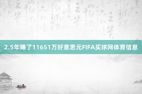 2.5年赚了11651万好意思元FIFA买球网体育信息