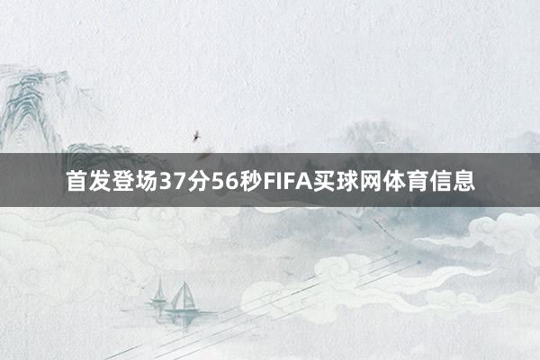 首发登场37分56秒FIFA买球网体育信息