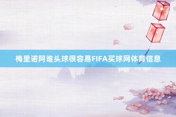梅里诺阿谁头球很容易FIFA买球网体育信息