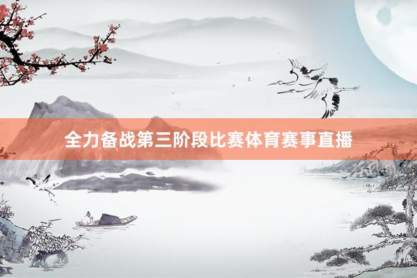 全力备战第三阶段比赛体育赛事直播